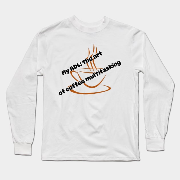 My ADL: the art of coffee multitasking Long Sleeve T-Shirt by Soudeta